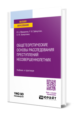 Обложка книги ОБЩЕТЕОРЕТИЧЕСКИЕ ОСНОВЫ РАССЛЕДОВАНИЯ ПРЕСТУПЛЕНИЙ НЕСОВЕРШЕННОЛЕТНИХ Макаренко И. А., Зайнуллин Р. И., Халиуллина А. Ф. Учебник и практикум