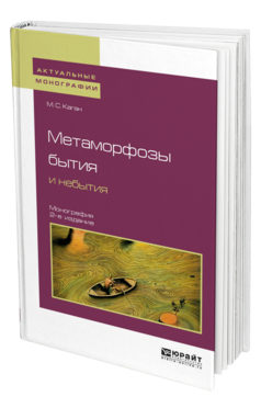 Обложка книги МЕТАМОРФОЗЫ БЫТИЯ И НЕБЫТИЯ Каган М. С. Монография