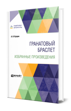 Обложка книги ГРАНАТОВЫЙ БРАСЛЕТ. ИЗБРАННЫЕ ПРОИЗВЕДЕНИЯ Куприн А. И. 