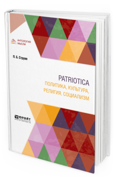 Обложка книги PATRIOTICA. ПОЛИТИКА, КУЛЬТУРА, РЕЛИГИЯ , СОЦИАЛИЗМ Струве П. Б. 