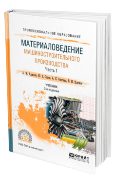 Обложка книги МАТЕРИАЛОВЕДЕНИЕ МАШИНОСТРОИТЕЛЬНОГО ПРОИЗВОДСТВА. В 2 Ч. ЧАСТЬ 1 Адаскин А. М., Седов Ю. Е., Онегина А. К., Климов В. Н. Учебник