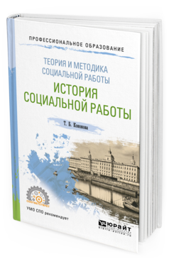 Обложка книги ТЕОРИЯ И МЕТОДИКА СОЦИАЛЬНОЙ РАБОТЫ: ИСТОРИЯ СОЦИАЛЬНОЙ РАБОТЫ Кононова Т. Б. Учебное пособие