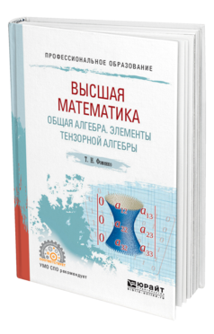 Обложка книги ВЫСШАЯ МАТЕМАТИКА. ОБЩАЯ АЛГЕБРА. ЭЛЕМЕНТЫ ТЕНЗОРНОЙ АЛГЕБРЫ Фоменко Т. Н. Учебник и практикум