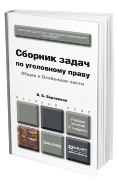 Обложка книги СБОРНИК ЗАДАЧ ПО УГОЛОВНОМУ ПРАВУ. ОБЩАЯ И ОСОБЕННАЯ ЧАСТИ Боровиков В.Б. Учебное пособие для бакалавров