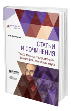 Обложка книги СТАТЬИ И СОЧИНЕНИЯ В 3 Т. ТОМ 3. МУЗЫКА, ТЕАТР, ИСТОРИЯ, ФИЛОСОФИЯ, ЖИВОПИСЬ, НАУКА Мандельштам Ю. В. ; Сост. Дубровина Е. М., Стравинская М. 