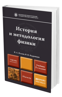 Обложка книги ИСТОРИЯ И МЕТОДОЛОГИЯ ФИЗИКИ Ильин В.А., Кудрявцев В.В. Учебник для магистров