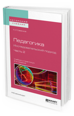 Обложка книги ПЕДАГОГИКА. ИССЛЕДОВАТЕЛЬСКИЙ ПОДХОД. В 2 Ч. ЧАСТЬ 2 Савенков А. И. Учебник и практикум