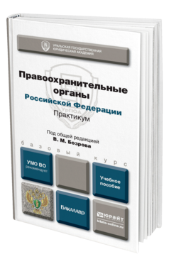 Обложка книги ПРАВООХРАНИТЕЛЬНЫЕ ОРГАНЫ РФ.  ПРАКТИКУМ Бозров В.М. - Отв. ред. Учебное пособие для бакалавров