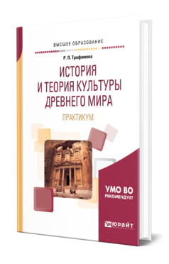 Обложка книги ИСТОРИЯ И ТЕОРИЯ КУЛЬТУРЫ ДРЕВНЕГО МИРА. ПРАКТИКУМ Трофимова Р. П. Учебное пособие