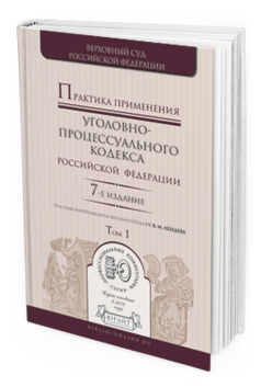 Обложка книги ПРАКТИКА ПРИМЕНЕНИЯ УГОЛОВНО-ПРОЦЕССУАЛЬНОГО КОДЕКСА РФ В 2 Т Лебедев В.М. - Отв. ред. Практическое пособие