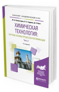 Обложка книги ХИМИЧЕСКАЯ ТЕХНОЛОГИЯ: НАУЧНЫЕ ОСНОВЫ ПРОЦЕССОВ РЕКТИФИКАЦИИ. В 2 Ч. ЧАСТЬ 1 Комиссаров Ю. А., Гордеев Л. С., Вент Д. П. Учебное пособие