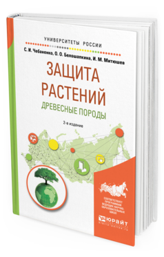 Обложка книги ЗАЩИТА РАСТЕНИЙ. ДРЕВЕСНЫЕ ПОРОДЫ Чебаненко С. И., Белошапкина О. О., Митюшев И. М. Учебное пособие