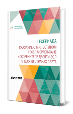 Обложка книги ГЕСЕРИАДА. СКАЗАНИЕ О МИЛОСТИВОМ ГЕСЕР МЕРГЕН-ХАНЕ, ИСКОРЕНИТЕЛЕ ДЕСЯТИ ЗОЛ В ДЕСЯТИ СТРАНАХ СВЕТА Пер. Козин С. А. 