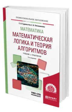 Обложка книги МАТЕМАТИКА: МАТЕМАТИЧЕСКАЯ ЛОГИКА И ТЕОРИЯ АЛГОРИТМОВ Судоплатов С. В., Овчинникова Е. В. Учебник и практикум