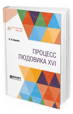 Обложка книги ПРОЦЕСС ЛЮДОВИКА XVI Беркова К. Н. 