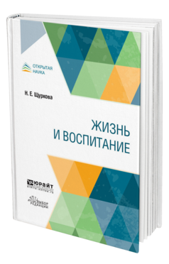 Обложка книги ЖИЗНЬ И ВОСПИТАНИЕ Щуркова Н. Е. Учебное пособие