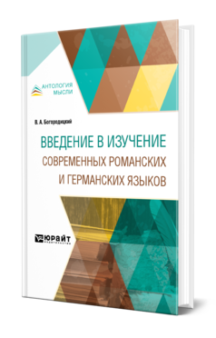 Обложка книги ВВЕДЕНИЕ В ИЗУЧЕНИЕ СОВРЕМЕННЫХ РОМАНСКИХ И ГЕРМАНСКИХ ЯЗЫКОВ Богородицкий В. А. ; Под общ. ред. Чемоданов Н.С. 