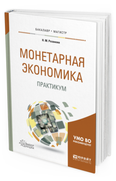 Обложка книги МОНЕТАРНАЯ ЭКОНОМИКА. ПРАКТИКУМ Розанова Н. М. Учебное пособие