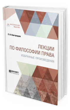 Обложка книги ЛЕКЦИИ ПО ФИЛОСОФИИ ПРАВА. ИЗБРАННЫЕ ПРОИЗВЕДЕНИЯ Новгородцев П. И. 