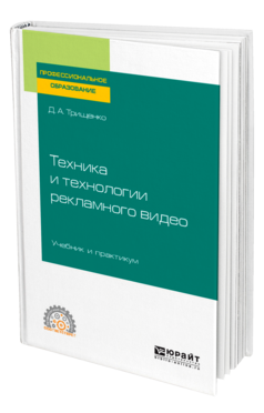 Обложка книги ТЕХНИКА И ТЕХНОЛОГИИ РЕКЛАМНОГО ВИДЕО Трищенко Д. А. Учебник и практикум