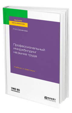 Обложка книги ПРОФЕССИОНАЛЬНЫЙ ИМИДЖБИЛДИНГ НА РЫНКЕ ТРУДА Семенова Л. М. Учебник и практикум