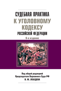 Обложка книги СУДЕБНАЯ ПРАКТИКА К УГОЛОВНОМУ КОДЕКСУ Лебедев В.М. - Отв. ред. Научно-практическое пособие