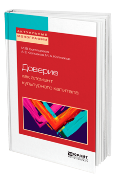 Обложка книги ДОВЕРИЕ КАК ЭЛЕМЕНТ КУЛЬТУРНОГО КАПИТАЛА Богатырева М. В., Колмаков А. Е., Колмаков М. А. 