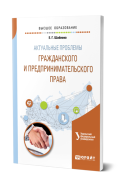 Обложка книги АКТУАЛЬНЫЕ ПРОБЛЕМЫ ГРАЖДАНСКОГО И ПРЕДПРИНИМАТЕЛЬСКОГО ПРАВА Шаблова Е. Г. Учебное пособие