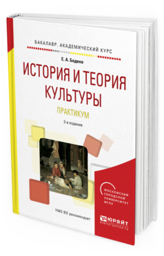 Обложка книги ИСТОРИЯ И ТЕОРИЯ КУЛЬТУРЫ. ПРАКТИКУМ Бодина Е.А. Учебное пособие