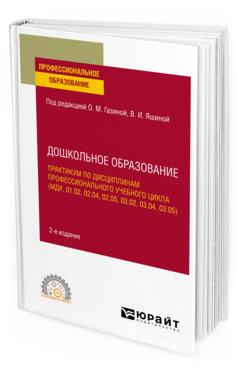 Обложка книги ДОШКОЛЬНОЕ ОБРАЗОВАНИЕ. ПРАКТИКУМ ПО ДИСЦИПЛИНАМ ПРОФЕССИОНАЛЬНОГО УЧЕБНОГО ЦИКЛА (МДК. 01.02, 02.04, 02.05, 03.02, 03.04, 03.05) Под ред. Газиной О. М., Яшиной В. И. Учебное пособие