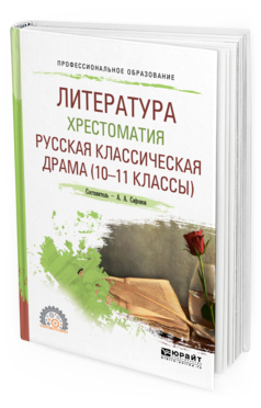 Обложка книги ЛИТЕРАТУРА. ХРЕСТОМАТИЯ. РУССКАЯ КЛАССИЧЕСКАЯ ДРАМА (10-11 КЛАССЫ) Сост. Сафонов А. А., Под ред. Сафоновой М.А. Учебное пособие