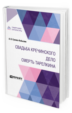 Обложка книги СВАДЬБА КРЕЧИНСКОГО. ДЕЛО. СМЕРТЬ ТАРЕЛКИНА Сухово-Кобылин А. В. 