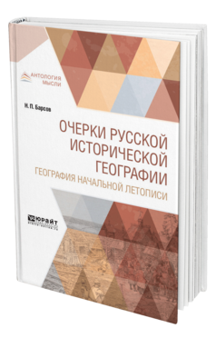 Обложка книги ОЧЕРКИ РУССКОЙ ИСТОРИЧЕСКОЙ ГЕОГРАФИИ. ГЕОГРАФИЯ НАЧАЛЬНОЙ ЛЕТОПИСИ Барсов Н. П. 