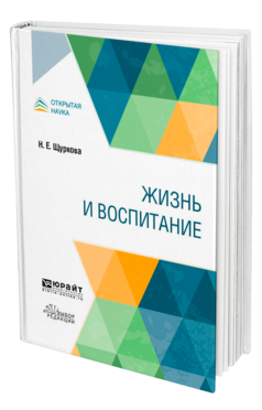 Обложка книги ЖИЗНЬ И ВОСПИТАНИЕ Щуркова Н. Е. Учебное пособие