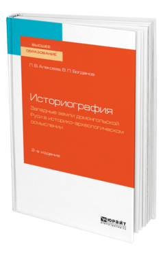 Обложка книги ИСТОРИОГРАФИЯ: ЗАПАДНЫЕ ЗЕМЛИ ДОМОНГОЛЬСКОЙ РУСИ В ИСТОРИКО-АРХЕОЛОГИЧЕСКОМ ОСМЫСЛЕНИИ Алексеев Л. В., Богданов В. П. Учебное пособие