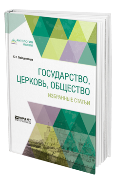 Обложка книги ГОСУДАРСТВО, ЦЕРКОВЬ, ОБЩЕСТВО. ИЗБРАННЫЕ СТАТЬИ Победоносцев К. П. 