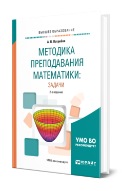 Обложка книги МЕТОДИКА ПРЕПОДАВАНИЯ МАТЕМАТИКИ: ЗАДАЧИ Ястребов А. В. Учебное пособие