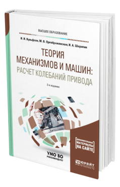 Обложка книги ТЕОРИЯ МЕХАНИЗМОВ И МАШИН: РАСЧЕТ КОЛЕБАНИЙ ПРИВОДА Вульфсон И. И., Преображенская М. В., Шарапин И. А. Учебное пособие