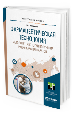 Обложка книги ФАРМАЦЕВТИЧЕСКАЯ ТЕХНОЛОГИЯ. МЕТОДЫ И ТЕХНОЛОГИИ ПОЛУЧЕНИЯ РАДИОФАРМПРЕПАРАТОВ Скуридин В. С. Учебное пособие