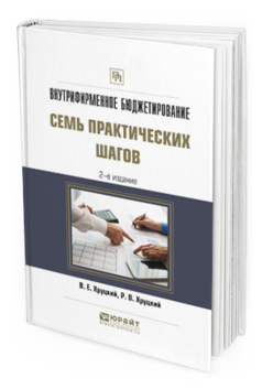 Обложка книги ВНУТРИФИРМЕННОЕ БЮДЖЕТИРОВАНИЕ. СЕМЬ ПРАКТИЧЕСКИХ ШАГОВ Хруцкий В.Е., Хруцкий Р.В. Практическое пособие