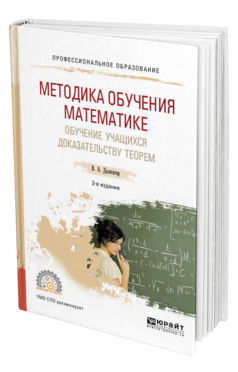 Обложка книги МЕТОДИКА ОБУЧЕНИЯ МАТЕМАТИКЕ. ОБУЧЕНИЕ УЧАЩИХСЯ ДОКАЗАТЕЛЬСТВУ ТЕОРЕМ Далингер В. А. Учебное пособие