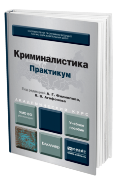 Обложка книги КРИМИНАЛИСТИКА. ПРАКТИКУМ Отв. ред. Филиппов А. Г., Агафонов В. В. Учебное пособие