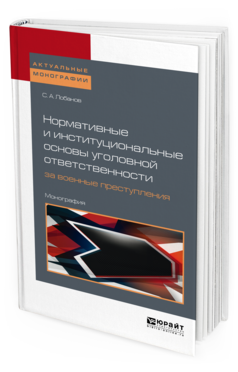 Обложка книги НОРМАТИВНЫЕ И ИНСТИТУЦИОНАЛЬНЫЕ ОСНОВЫ УГОЛОВНОЙ ОТВЕТСТВЕННОСТИ ЗА ВОЕННЫЕ ПРЕСТУПЛЕНИЯ: МЕЖДУНАРОДНО-ПРАВОВОЕ ИССЛЕДОВАНИЕ Лобанов С.А. Монография