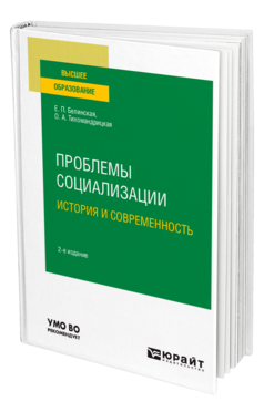 Обложка книги ПРОБЛЕМЫ СОЦИАЛИЗАЦИИ: ИСТОРИЯ И СОВРЕМЕННОСТЬ Белинская Е. П., Тихомандрицкая О. А. Учебное пособие