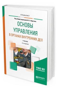 Обложка книги ОСНОВЫ УПРАВЛЕНИЯ В ОРГАНАХ ВНУТРЕННИХ ДЕЛ Под общ. ред. Аврутина Ю.Е. Учебник