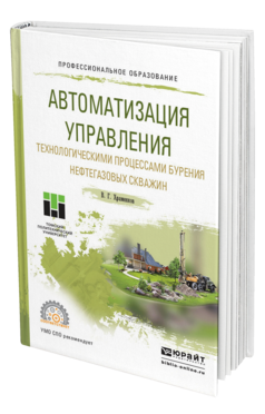 Обложка книги АВТОМАТИЗАЦИЯ УПРАВЛЕНИЯ ТЕХНОЛОГИЧЕСКИМИ ПРОЦЕССАМИ БУРЕНИЯ НЕФТЕГАЗОВЫХ СКВАЖИН Храменков В. Г. Учебное пособие