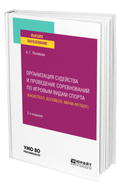 Обложка книги ОРГАНИЗАЦИЯ СУДЕЙСТВА И ПРОВЕДЕНИЕ СОРЕВНОВАНИЙ ПО ИГРОВЫМ ВИДАМ СПОРТА (БАСКЕТБОЛ, ВОЛЕЙБОЛ, МИНИ-ФУТБОЛ) Поливаев А. Г. Учебное пособие