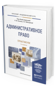 Обложка книги АДМИНИСТРАТИВНОЕ ПРАВО. ПРАКТИКУМ Конин Н.М. - под общ. ред., Маторина Е.И. - под общ. ред. Учебное пособие