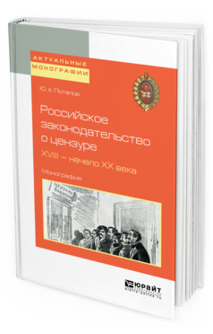 Обложка книги РОССИЙСКОЕ ЗАКОНОДАТЕЛЬСТВО О ЦЕНЗУРЕ. XVIII — НАЧАЛО XX ВЕКА Потапов Ю. А. Монография