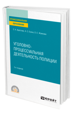 Обложка книги УГОЛОВНО-ПРОЦЕССУАЛЬНАЯ ДЕЯТЕЛЬНОСТЬ ПОЛИЦИИ Арестова Е. Н., Есина А. С., Жамкова О. Е. Учебное пособие